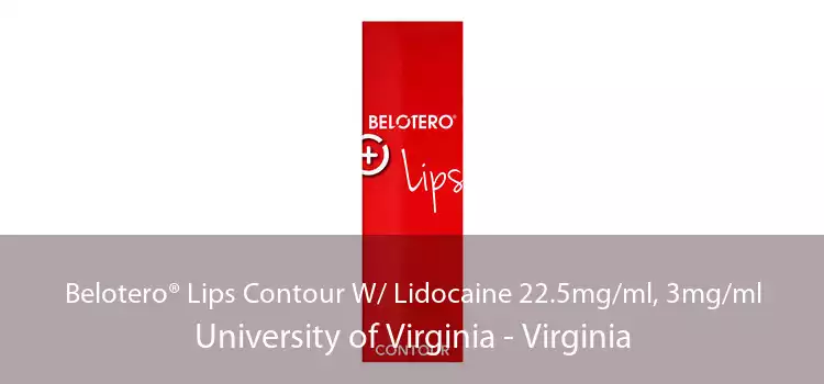 Belotero® Lips Contour W/ Lidocaine 22.5mg/ml, 3mg/ml University of Virginia - Virginia