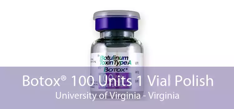 Botox® 100 Units 1 Vial Polish University of Virginia - Virginia