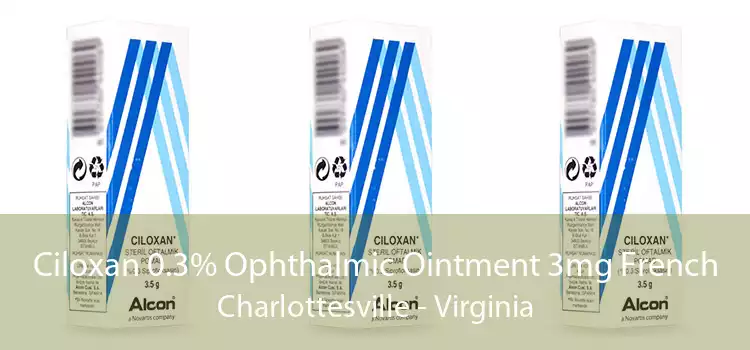 Ciloxan 0.3% Ophthalmic Ointment 3mg French Charlottesville - Virginia